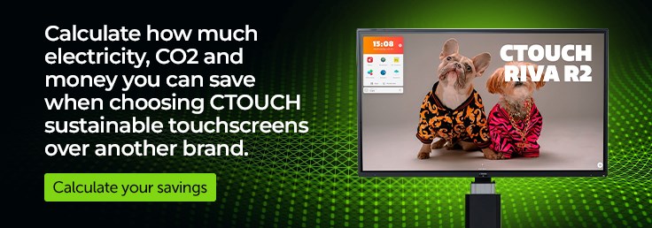 Calculate how much electricity, CO2 and money you can save when choosing CTOUCH sustainable touchscreens over another brand.